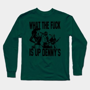 What The F*** Is Up Dennys Long Sleeve T-Shirt